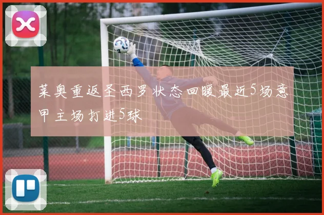 莱奥重返圣西罗状态回暖最近5场意甲主场打进5球