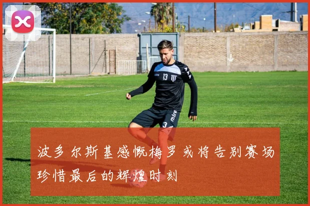 波多尔斯基感慨梅罗或将告别赛场珍惜最后的辉煌时刻